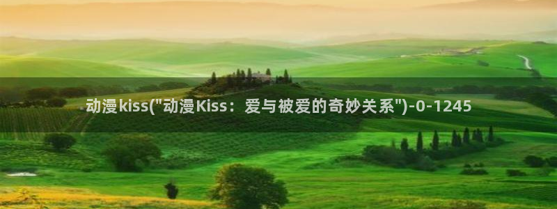 哔哩哔哩动漫：动漫kiss(\